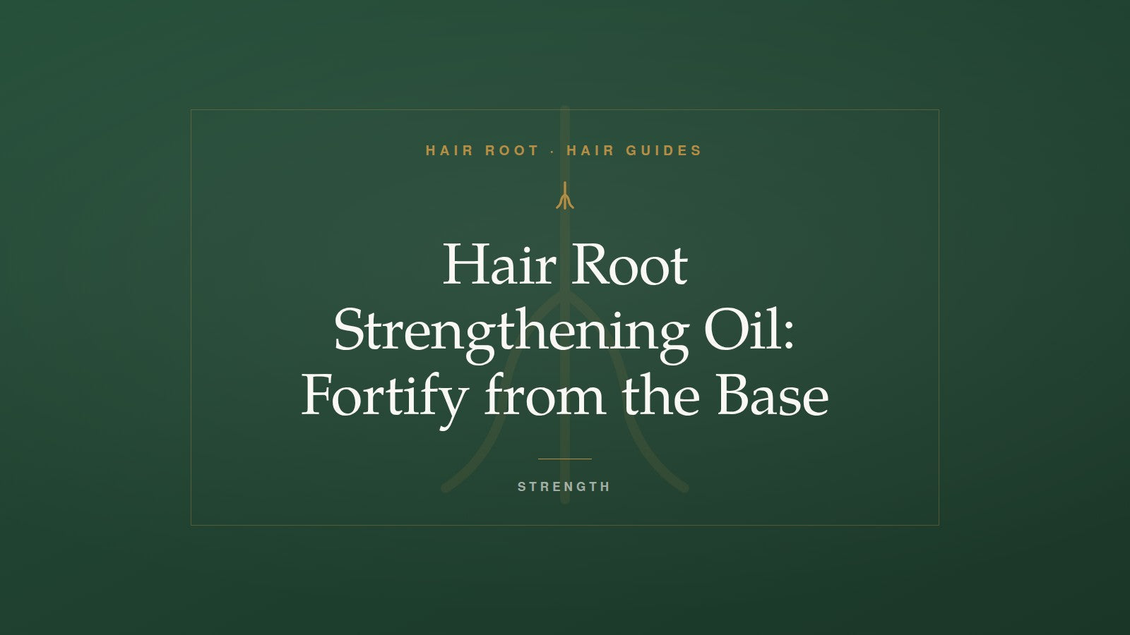 Hair Root Hair Guides title card — Hair Root Strengthening Oil: Fortify from the Base — with a gold root motif on deep green