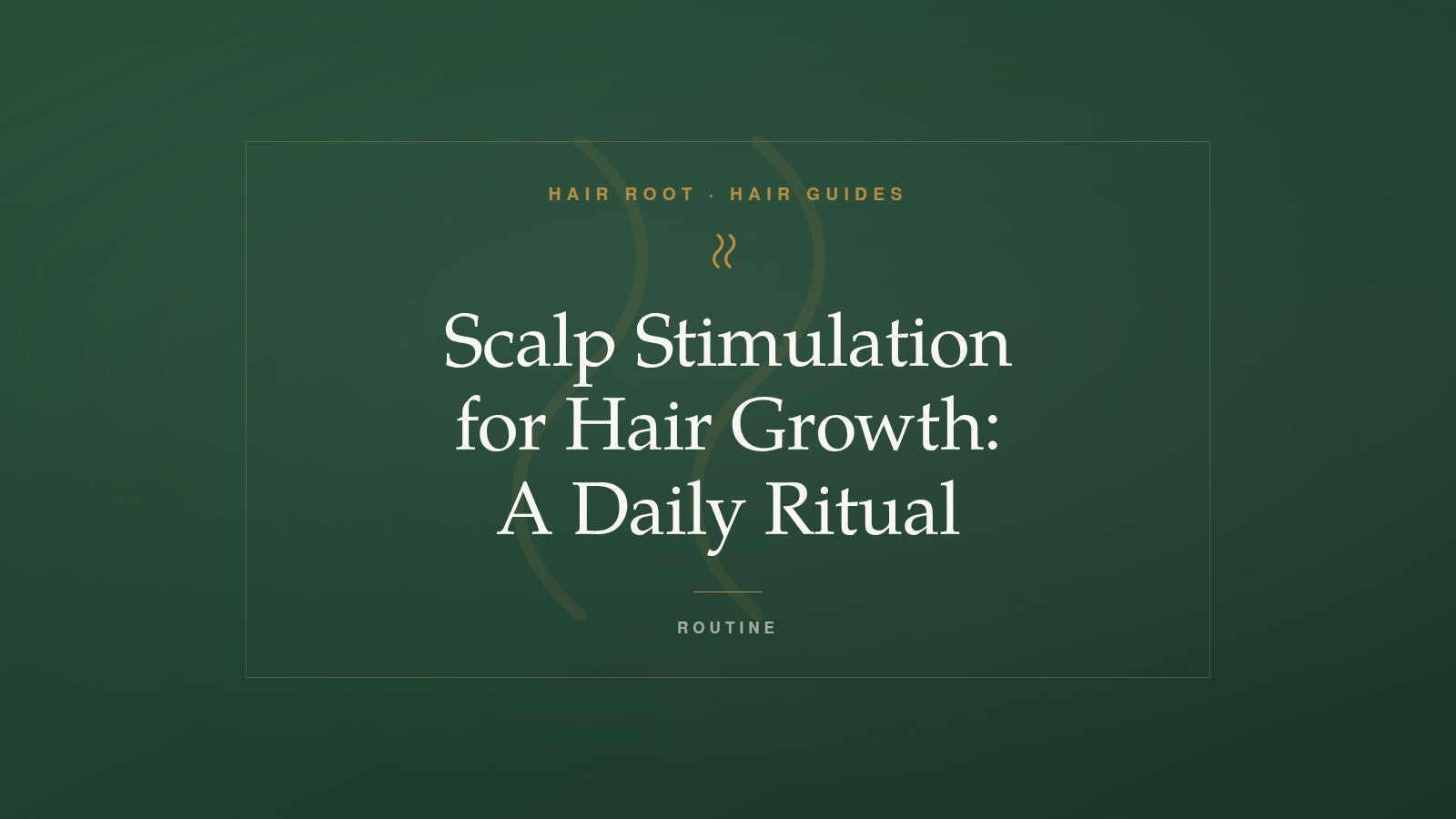 Hair Root Hair Guides title card — Scalp Stimulation for Hair Growth: A Daily Ritual — with a gold hair strand motif on deep green